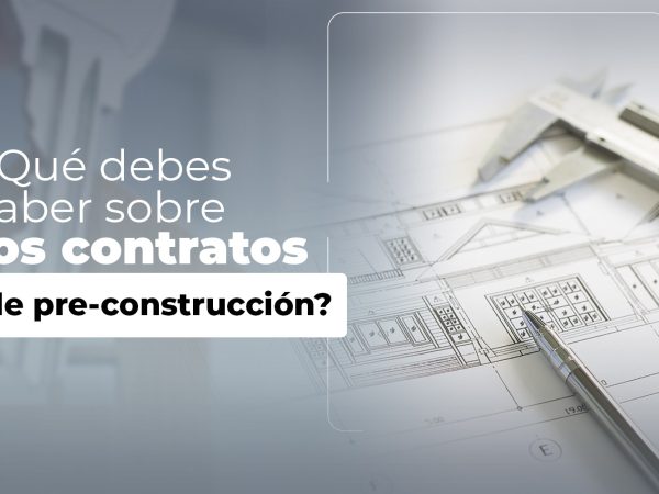 Cosas que debes saber sobre el contrato de PRE-CONSTRUCCIÓN