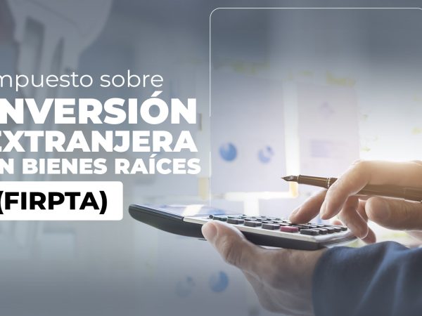 ¿Sabes qué es la Ley de Impuestos sobre Inversión Extranjera en Bienes Raíces (FIRPTA)?