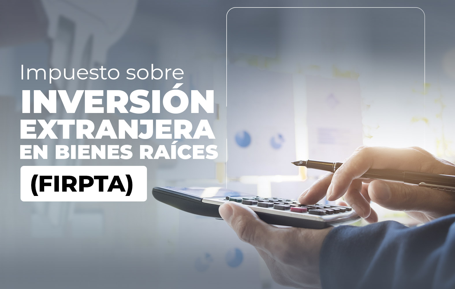 ¿Sabes qué es la Ley de Impuestos sobre Inversión Extranjera en Bienes Raíces (FIRPTA)?