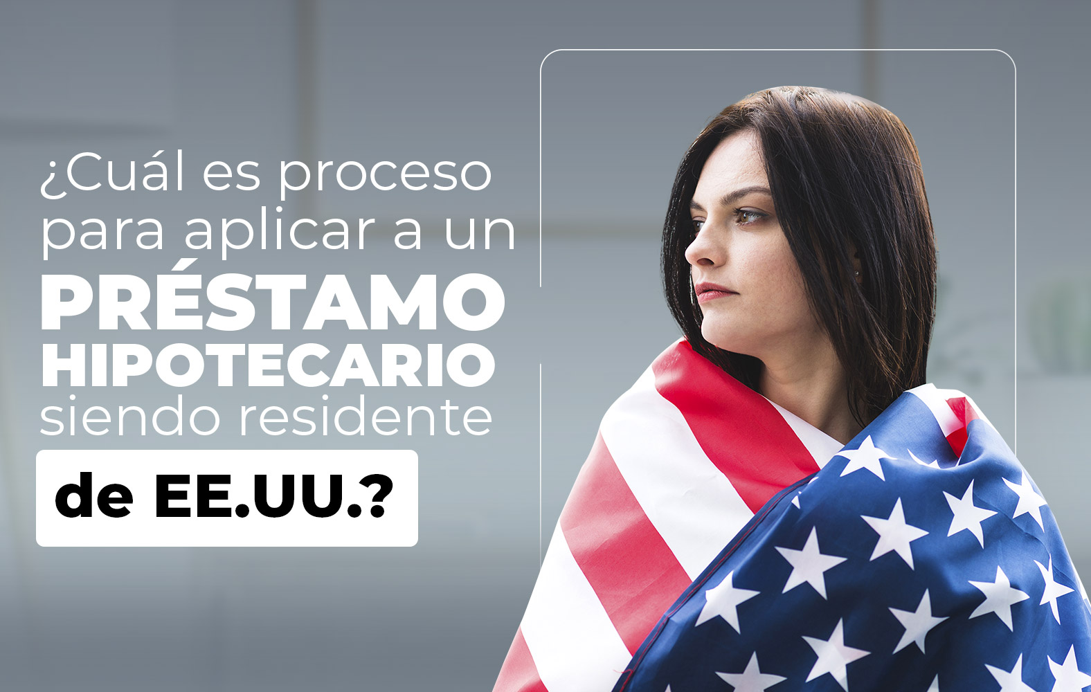 ¿Quieres aplicar para un préstamo hipotecario, pero no eres residente de Estados Unidos?