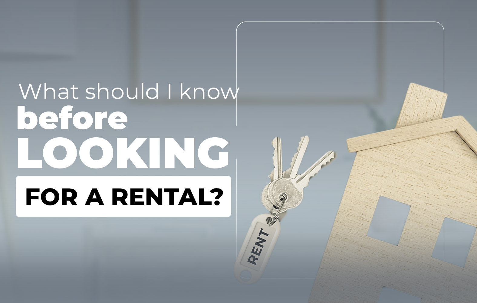 What should I take into account when looking for a rental?