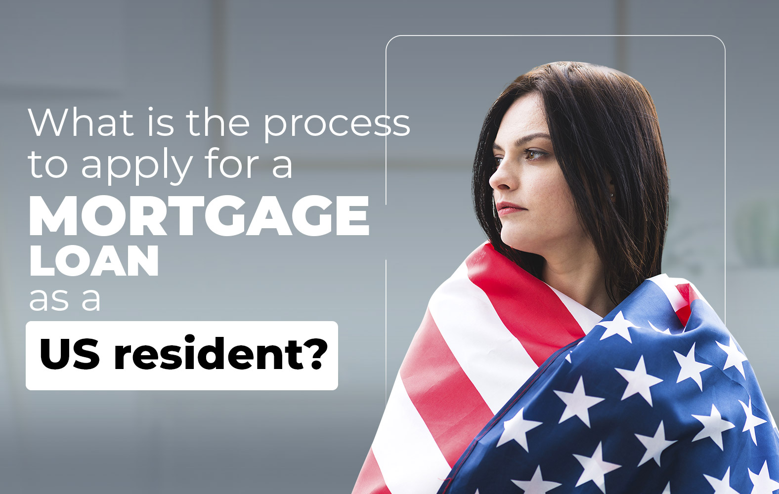 Do you want to apply for a mortgage loan, but you are not a resident of the United States?